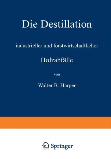 Die Destillation Industrieller Und Forstwirtschaftlicher Holzabfälle by Walter B. Harper, R. Linde
