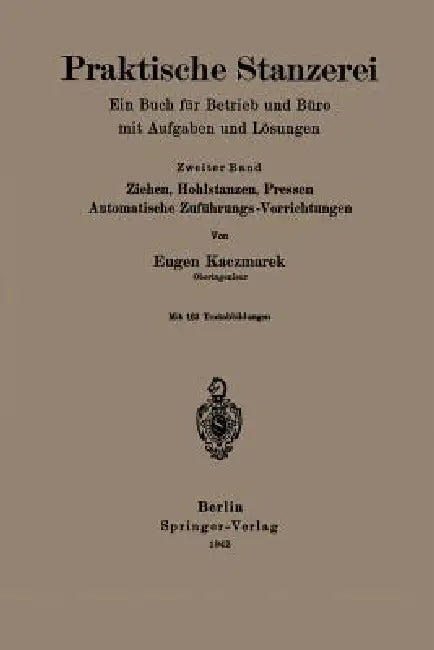 Praktische Stanzerei Ein Buch Für Betrieb Und Büro Mit Aufgaben Und Lösungen: Ziehen, Hohlstanzen, Pressen, Automatische Zuföhrungs -- Vorrichtungen by Eugen Kaczmarek