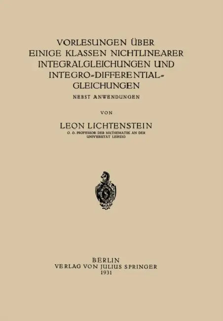Vorlesungen Über Einige Klassen Nichtlinearer Integralgleichungen Und Integro-Differentialgleichungen: Nebst Anwendungen by Leon Lichtenstein