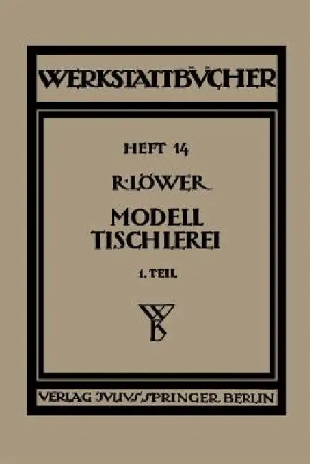 Modelltischlerei: Erster Teil Allgemeines. Einfachere Modelle by Richard Löwer