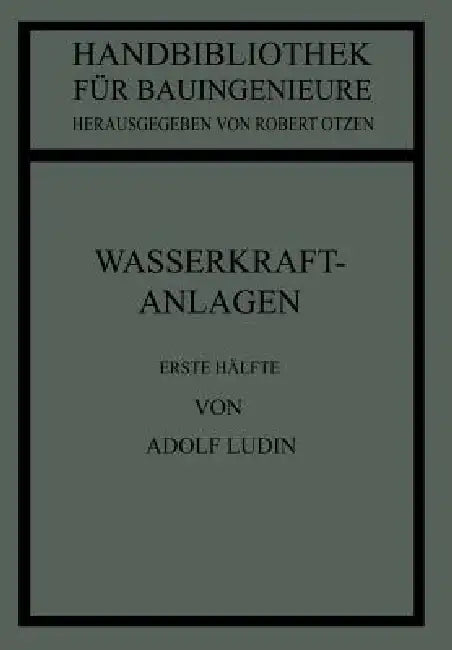 Wasserkraftanlagen: Erste Hälfte Planung, Triebwasserleitungen Und Kraftwerke by Adolf Ludin