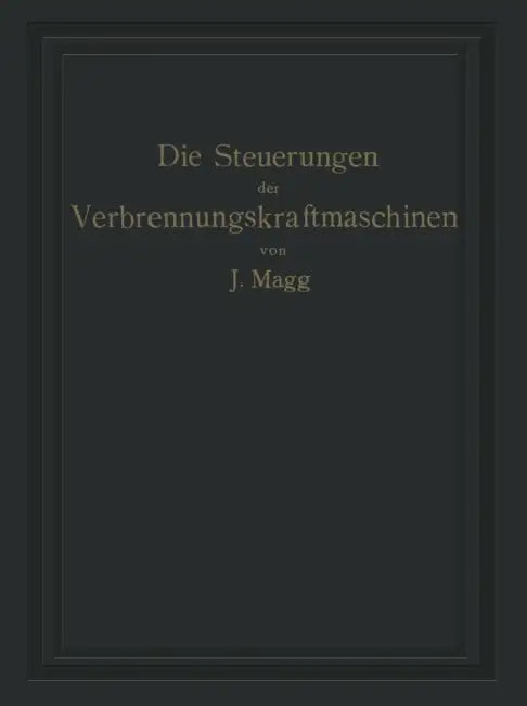 Die Steuerungen Der Verbrennungskraftmaschinen by Julius Magg