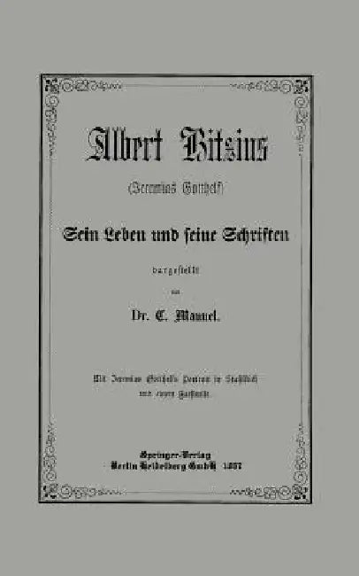 Albert Bitzius: (Jeremias Gotthelf) Sein Leben Und Seine Schriften by C. Manuel, H. Haake