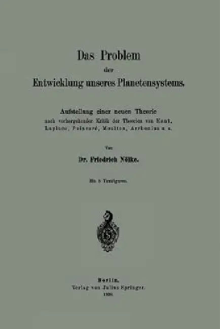 Das Problem Der Entwicklung Unseres Planetensystems: Aufstellung Einer Neuen Theorie Nach Vorhergehender Kritik Der Theorien Von Kant, Laplace, Poinca by Friedrich Nölke