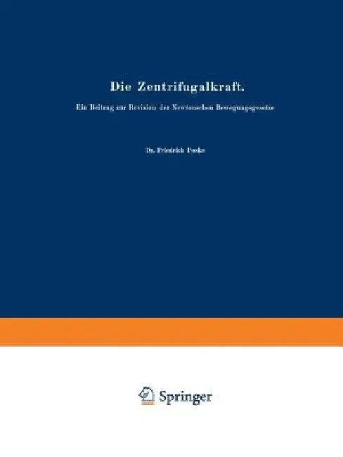 Die Zentrifugalkraft: Ein Beitrag Zur Revision Der Newtonschen Bewegungsgesetze by Friedrich Poske