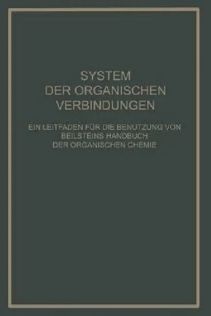System Der Organischen Verbindungen: Ein Leitfaden Für Die Benutzung Von Beilsteins Handbuch Der Organischen Chemie by B. Prager, K. Ilberg