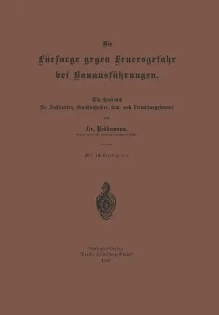 Die Fürsorge Gegen Feuersgefahr Bei Bauausführungen: Ein Handbuch Für Architekten, Brandtechniker, Bau- Und Verwaltungsbeamte by Reddemann