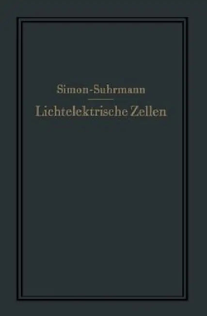 Lichtelektrische Zellen Und Ihre Anwendung by Helmut Simon, Rudolf Suhrmann