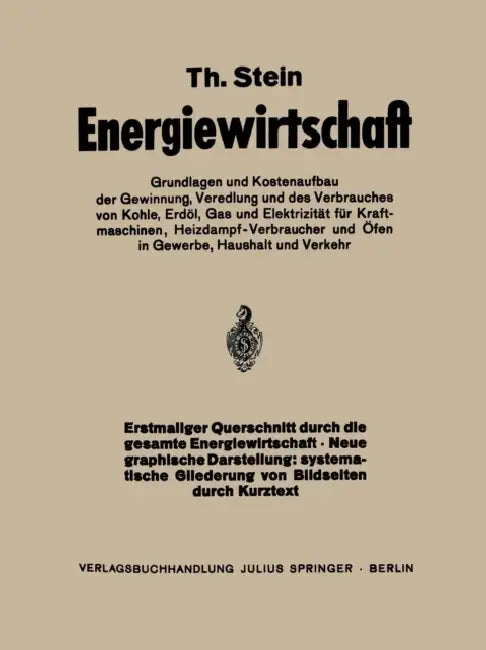 Energiewirtschaft: Grundlagen Und Kostenaufbau Der Gewinnung, Veredlung Und Des Verbrauches Von Kohle, Erdöl, Gas Und Elektrizität Für Kraftmaschinen, by Th Stein