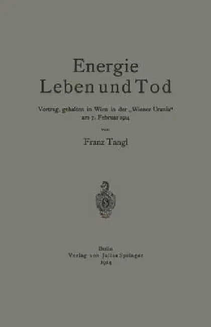 Energie Leben Und Tod: Vortrag, Gehalten in Wien in Der "Wiener Urania" Am 7. Februar 1914 by Franz Tangl