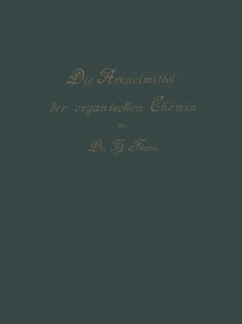 Die Arzneimittel Der Organischen Chemie: Für Ärzte, Apotheker Und Chemiker by Hermann Thoms