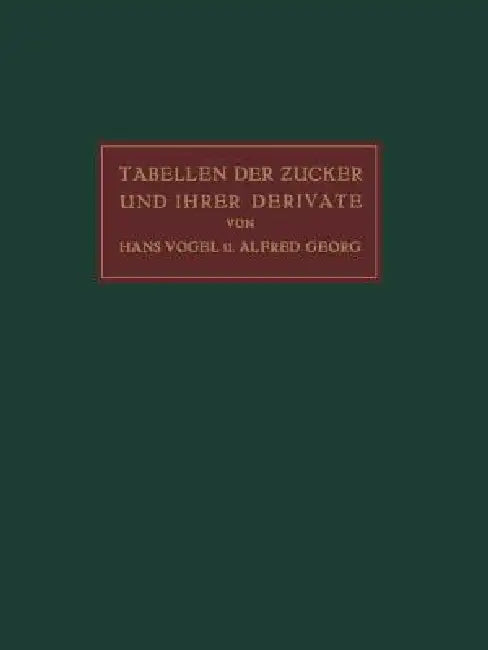 Tabellen Der Zucker Und Ihrer Derivate by Hans Vogel, Alfred Georg