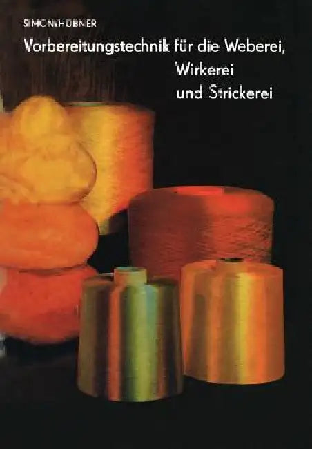Vorbereitungstechnik Für Die Weberei, Wirkerei Und Strickerei by L. Simon, L. Simon, M. Hübner