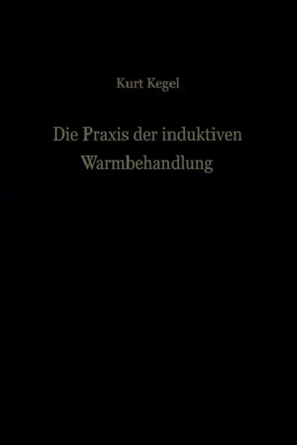Die PRAXIS Der Induktiven Warmbehandlung by Kurt Kegel