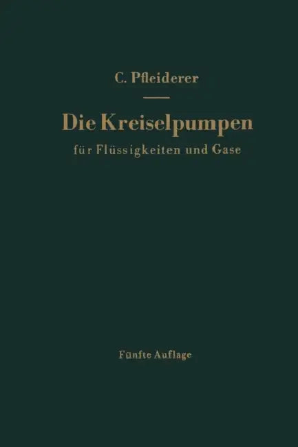 Die Kreiselpumpen Für Flüssigkeiten Und Gase: Wasserpumpen, Ventilatoren, Turbogebläse Turbokompressoren by Carl Pfleiderer