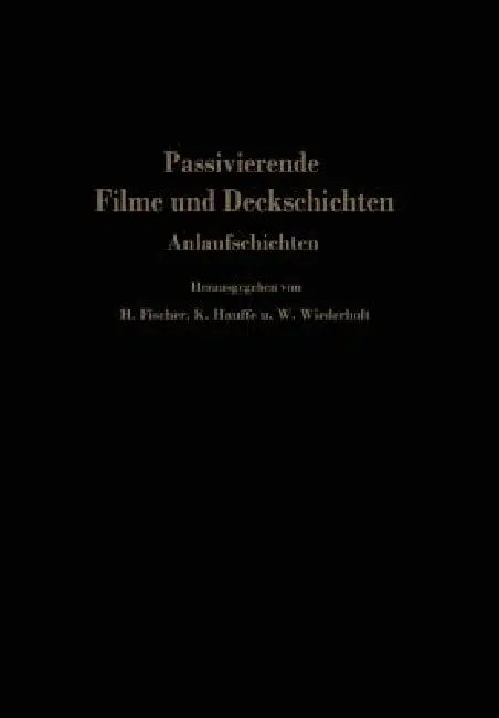 Passivierende Filme Und Deckschichten: Anlaufschichten Mechanismus Ihrer Entstehung Und Ihre Schutzwirkung Gegen Korrosion by Hellmuth Fischer, K. Hauffe, W. Wiederholt