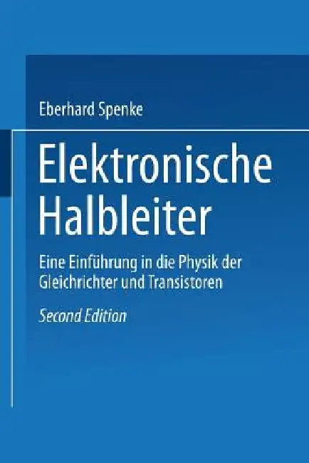 Elektronische Halbleiter: Eine Einführung in Die Physik Der Gleichrichter Und Transistoren by Eberhard Spenke