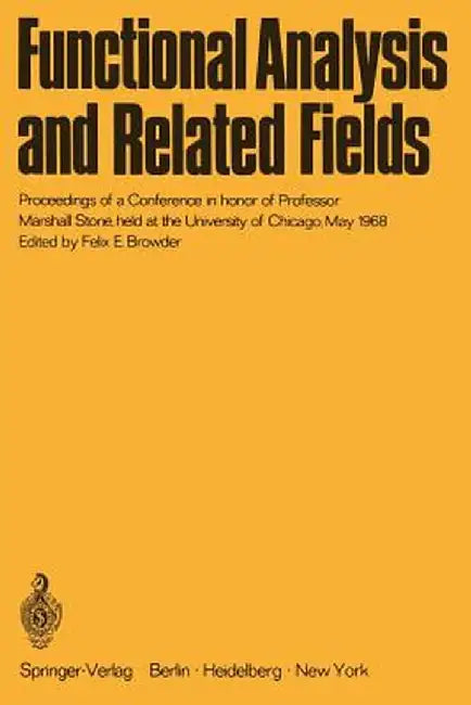 Functional Analysis and Related Fields: Proceedings of a Conference in Honor of Professor Marshall Stone, Held at the University of Chicago, May 1968 by F. E. Browder