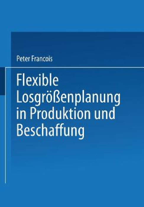 Flexible Losgrößenplanung in Produktion Und Beschaffung by Peter Francois