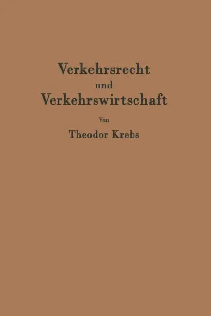 Verkehrsrecht Und Verkehrswirtschaft: Ein Kompendium Zur Kritischen Einführung in Die Ordnung Des Verkehrs by Theodor Krebs