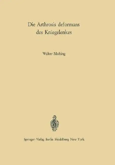 Die Arthrosis Deformans Des Kniegelenkes: Ätiologie - Pathogenese - Klinik - Begutachtung by Walter Mohing, K. Idelberger