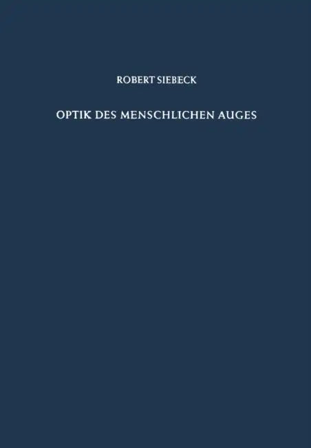 Optik Des Menschlichen Auges: Theorie Und PRAXIS Der Refraktionsbestimmung by Robert Siebeck