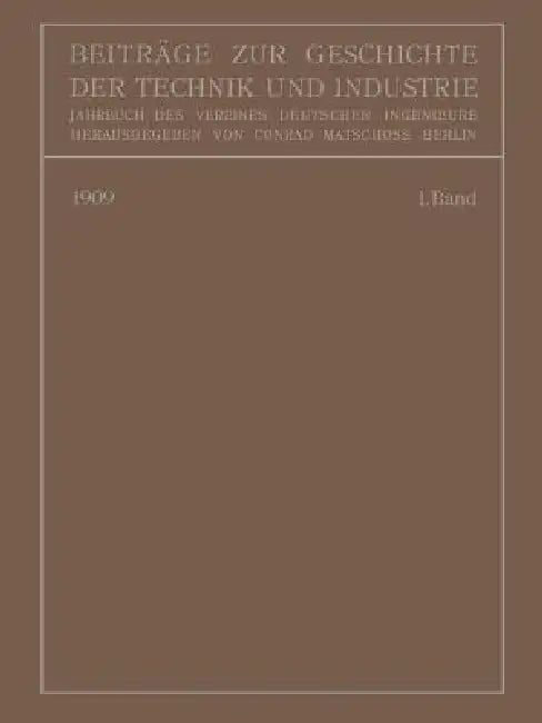 Beiträge Zur Geschichte Der Technik Und Industrie: Jahrbuch Des Vereines Deutscher Ingenieure Erster Band by Conrad Matschoss