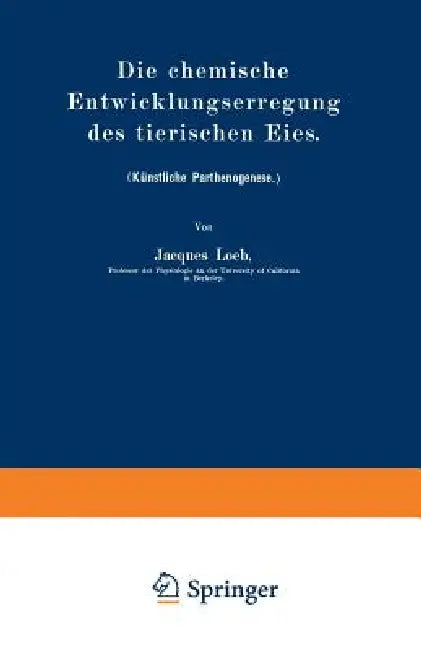 Die Chemische Entwicklungserregung Des Tierischen Eies: (Künstliche Parthenogenese.) by Jacques Loeb