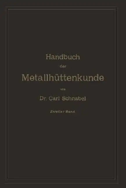 Handbuch Der Metallhüttenkunde: Zweiter Band. Zink -- Cadmium -- Quecksilber -- Wismuth -- Zinn -- Antimon -- Arsen -- Nickel -- Kobalt -- Platin -- A by Carl Schnabel