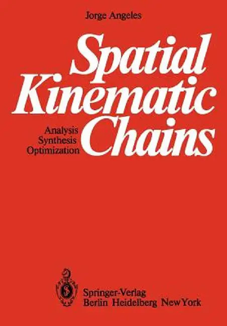 Spatial Kinematic Chains: Analysis -- Synthesis -- Optimization by Jorge Angeles