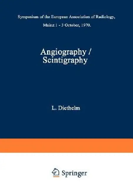 Angiography / Scintigraphy: Symposium of the European Association of Radiology Mainz 1-3 October, 1970 by L. Diethelm