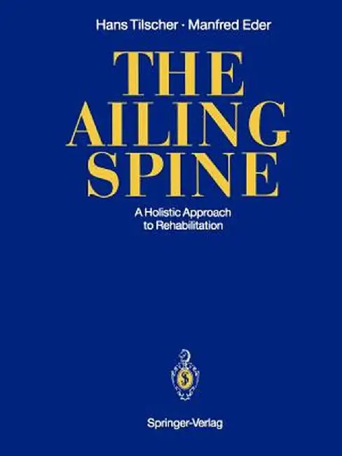 The Ailing Spine: A Holistic Approach to Rehabilitation by Hans Tilscher
