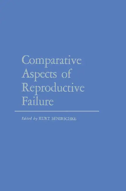 Comparative Aspects of Reproductive Failure: An International Conference at Dartmouth Medical School, Hanover, N.H.--July 25-29, 1966 by K. Benirschke