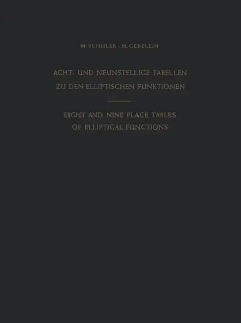 Acht- Und Neunstellige Tabellen Zu Den Elliptischen Funktionen / Eight and Nine Place Tables of Elliptical Functions: Dargestellt Mittels Des Jacobisc by Max Schuler, Lauritz S. Larsen, Hans Gebelein