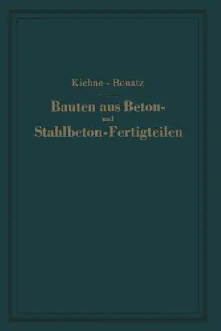 Bauten Aus Beton- Und Stahlbeton-Fertigteilen: Ein Lehrbuch by Siegfried Kiehne, Peter Bonatz