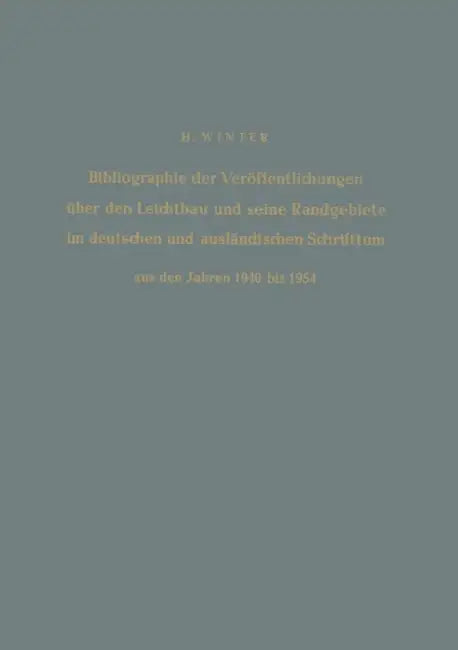 Bibliographie Der Veröffentlichungen Über Den Leichtbau Und Seine Randgebiete Im Deutschen Und Ausländischen Schrifttum Aus Den Jahren 1940 Bis 1954 / by Hermann Winter