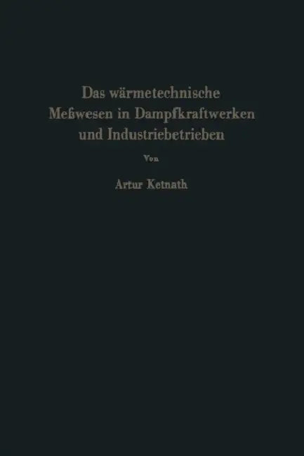 Das Wärmetechnische Meßwesen in Dampfkraftwerken Und Industriebetrieben by Artur Ketnath