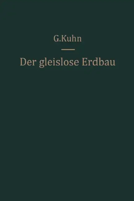 Der Gleislose Erdbau: Anwendung Und Einsatz Der Geräte Organisation Und Kalkulation Des Förderbetriebes by Günter Kühn