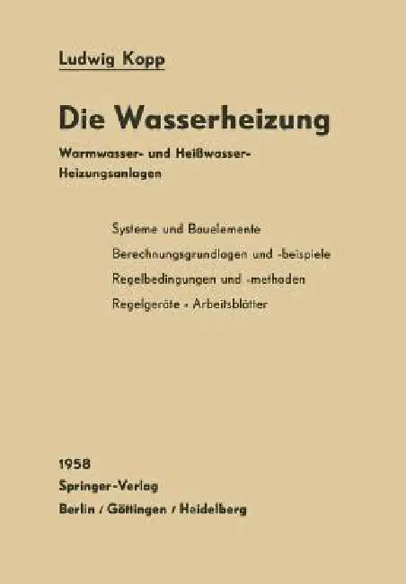 Die Wasserheizung: Warmwasser- Und Heißwasser-Heizungsanlagen Ein Lehr- Und Nachschlagebuch by Ludwig Kopp