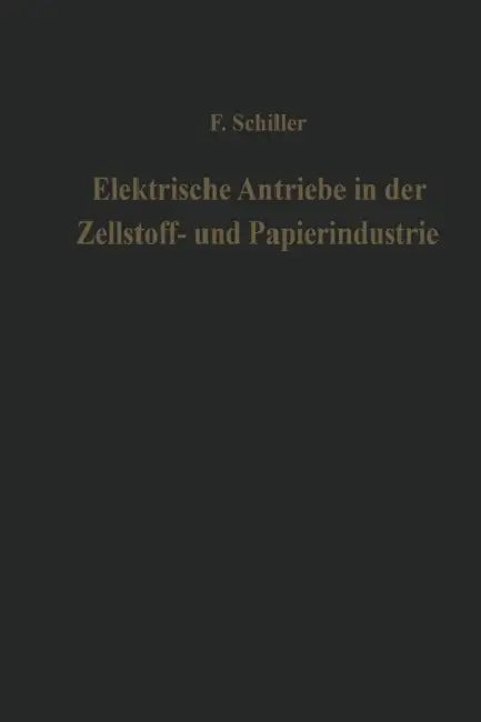Elektrische Antriebe in Der Zellstoff- Und Papierindustrie by Ferdinand Schiller