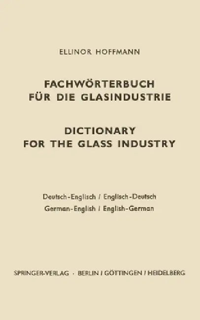 Dictionary for the Glass Industry / Fachwörterbuch Für Die Glasindustrie: German-English English-German / Deutsch-Englisch Englisch-Deutsch by Ellinor Hoffmann