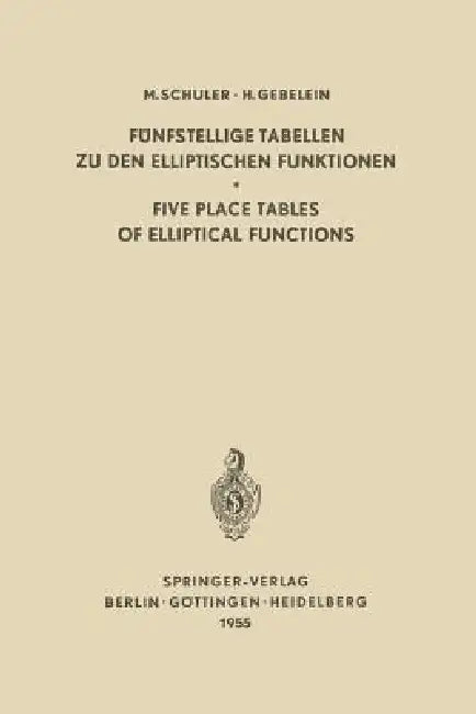 Fünfstellige Tabellen Zu Den Elliptischen Funktionen / Five Place Tables of Elliptical Functions: Dargestellt Mittels Des Jacobischen Parameters Q / B by Max Schuler, Lauritz S. Larsen, Hans Gebelein