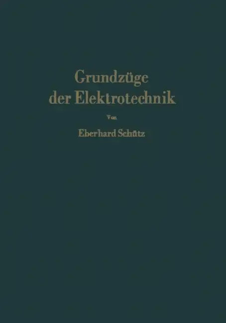 Grundzüge Der Elektrotechnik: Eine Leicht Faßliche Darstellung by Eberhard Schütz
