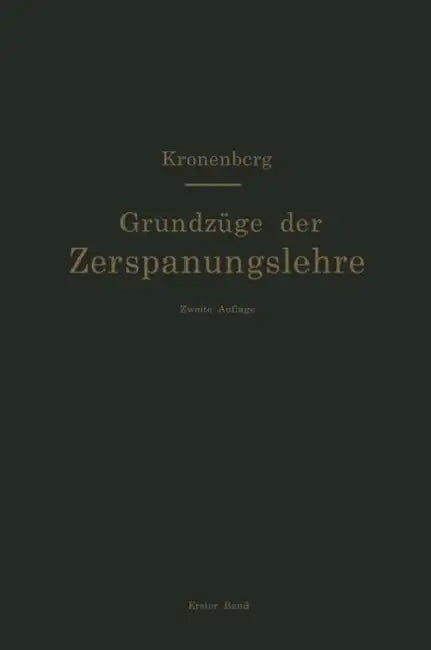 Grundzüge Der Zerspanungslehre. Theorie Und PRAXIS Der Zerspanung Für Bau Und Betrieb Von Werkzeugmaschinen: Band 1: Einschneidige Zerspanung by Max Kronenberg