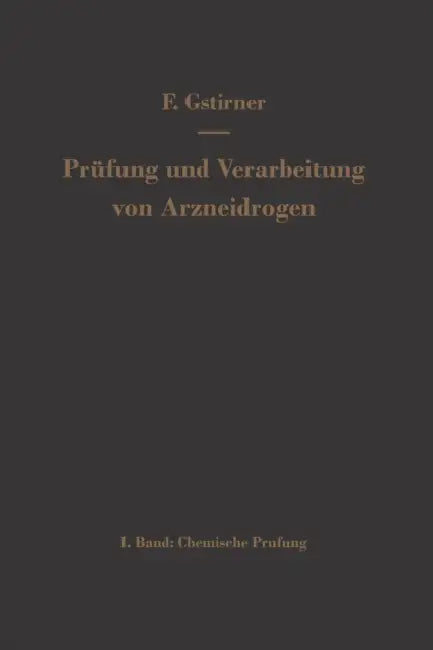 Prüfung Und Verarbeitung Von Arzneidrogen: Erster Band Chemische Prüfung by Fritz Gstirner