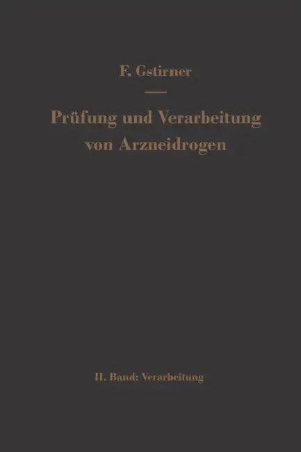 Prüfung Und Verarbeitung Von Arzneidrogen: Zweiter Band Verarbeitung by Fritz Gstirner