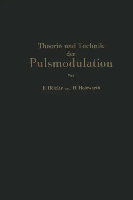 Theorie Und Technik Der Pulsmodulation by E. Hölzler, H. Holzwarth
