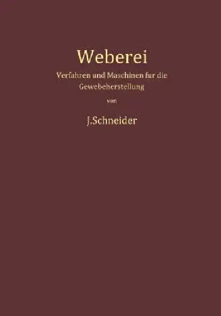 Weberei: Verfahren Und Maschinen Für Die Gewebeherstellung by Josef Schneider