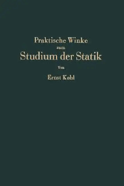 Praktische Winke Zum Studium Der Statik: Grundlagen-Anwendungen-Rechenkontrollen by Ernst Kohl