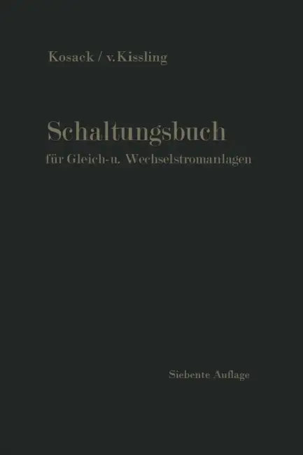 Schaltungsbuch Für Gleich- Und Wechselstromanlagen: Generatoren, Motoren Und Transformatoren, Lichtanlagen, Kraftwerke Und Umformerstationen by Emil Kosack, Conrad V. Kissling